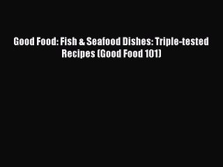 [Read Book] Good Food: Fish & Seafood Dishes: Triple-tested Recipes (Good Food 101)  EBook