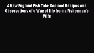 [Read Book] A New England Fish Tale: Seafood Recipes and Observations of a Way of Life from