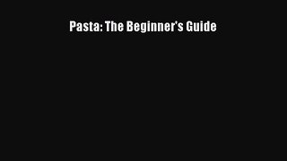 [Read Book] Pasta: The Beginner's Guide  EBook