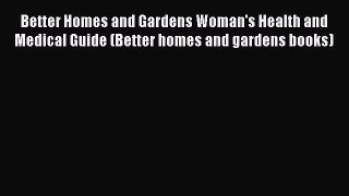 [Read Book] Better Homes and Gardens Woman's Health and Medical Guide (Better homes and gardens