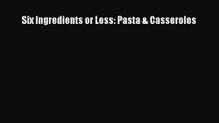 [Read Book] Six Ingredients or Less: Pasta & Casseroles  EBook