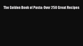 [Read Book] The Golden Book of Pasta: Over 250 Great Recipes  EBook