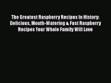 [Read Book] The Greatest Raspberry Recipes In History: Delicious Mouth-Watering & Fast Raspberry