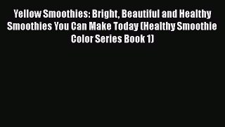 [Read Book] Yellow Smoothies: Bright Beautiful and Healthy Smoothies You Can Make Today (Healthy