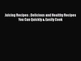 [Read Book] Juicing Recipes : Delicious and Healthy Recipes You Can Quickly & Easily Cook