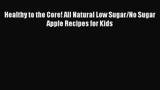 [Read Book] Healthy to the Core! All Natural Low Sugar/No Sugar Apple Recipes for Kids Free
