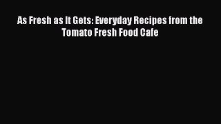 [Read Book] As Fresh as It Gets: Everyday Recipes from the Tomato Fresh Food Cafe  EBook