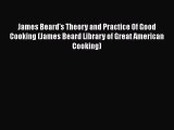[Read Book] James Beard's Theory and Practice Of Good Cooking (James Beard Library of Great