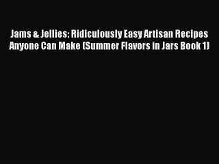 [Read Book] Jams & Jellies: Ridiculously Easy Artisan Recipes Anyone Can Make (Summer Flavors