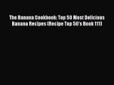 [Read Book] The Banana Cookbook: Top 50 Most Delicious Banana Recipes (Recipe Top 50's Book