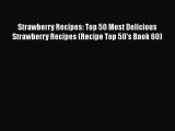 [Read Book] Strawberry Recipes: Top 50 Most Delicious Strawberry Recipes (Recipe Top 50's Book