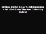 [Read Book] 500 Fish & Shellfish Dishes: The Only Compendium of Fish & Shellfish You'll Ever