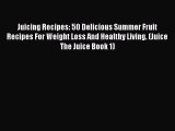 [Read Book] Juicing Recipes: 50 Delicious Summer Fruit Recipes For Weight Loss And Healthy