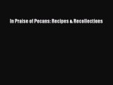 [Read Book] In Praise of Pecans: Recipes & Recollections  EBook