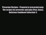 [Read Book] Preserves Recipes - Prepared or preserved easy: The recipes for preserves and jams