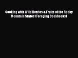 [Read Book] Cooking with Wild Berries & Fruits of the Rocky Mountain States (Foraging Cookbooks)