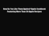 [Read Book] How Do You Like Them Apples? Apple Cookbook Featuring More Than 30 Apple Recipes