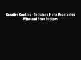 [Read Book] Creative Cooking - Delicious Fruits Vegetables Wine and Beer Recipes  EBook