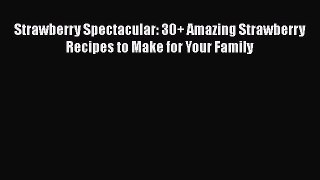 [Read Book] Strawberry Spectacular: 30+ Amazing Strawberry Recipes to Make for Your Family