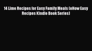 [Read Book] 14 Lime Recipes for Easy Family Meals (eHow Easy Recipes Kindle Book Series)  EBook
