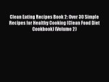 [Read Book] Clean Eating Recipes Book 2: Over 30 Simple Recipes for Healthy Cooking (Clean