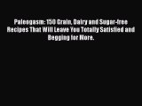 [Read Book] Paleogasm: 150 Grain Dairy and Sugar-free Recipes That Will Leave You Totally Satisfied