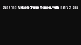 [Read Book] Sugaring: A Maple Syrup Memoir with Instructions  EBook