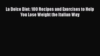 [Read Book] La Dolce Diet: 100 Recipes and Exercises to Help You Lose Weight the Italian Way