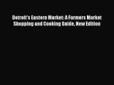 [Read Book] Detroit's Eastern Market: A Farmers Market Shopping and Cooking Guide New Edition