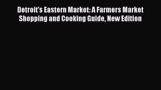 [Read Book] Detroit's Eastern Market: A Farmers Market Shopping and Cooking Guide New Edition
