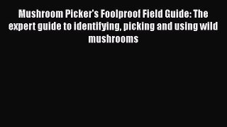 [Read Book] Mushroom Picker's Foolproof Field Guide: The expert guide to identifying picking