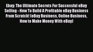Book Ebay: The Ultimate Secrets For Successful eBay Selling - How To Build A Profitable eBay
