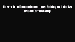[Read Book] How to Be a Domestic Goddess: Baking and the Art of Comfort Cooking  EBook
