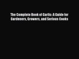 [Read Book] The Complete Book of Garlic: A Guide for Gardeners Growers and Serious Cooks  Read