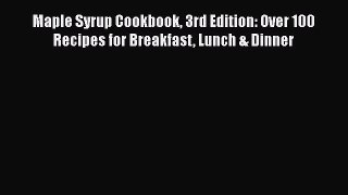 [Read Book] Maple Syrup Cookbook 3rd Edition: Over 100 Recipes for Breakfast Lunch & Dinner