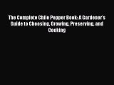 [Read Book] The Complete Chile Pepper Book: A Gardener's Guide to Choosing Growing Preserving