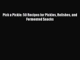 [Read Book] Pick a Pickle: 50 Recipes for Pickles Relishes and Fermented Snacks  Read Online