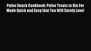 [Read Book] Paleo Snack Cookbook: Paleo Treats to Die For Made Quick and Easy that You Will
