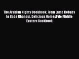 [Read Book] The Arabian Nights Cookbook: From Lamb Kebabs to Baba Ghanouj Delicious Homestyle