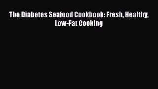 [Read Book] The Diabetes Seafood Cookbook: Fresh Healthy Low-Fat Cooking  EBook