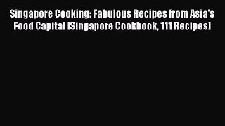 [Read Book] Singapore Cooking: Fabulous Recipes from Asia's Food Capital [Singapore Cookbook