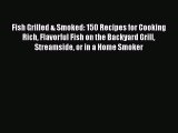 [Read Book] Fish Grilled & Smoked: 150 Recipes for Cooking Rich Flavorful Fish on the Backyard