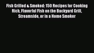 [Read Book] Fish Grilled & Smoked: 150 Recipes for Cooking Rich Flavorful Fish on the Backyard