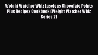 [Read Book] Weight Watcher Whiz Luscious Chocolate Points Plus Recipes Cookbook (Weight Watcher