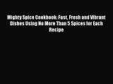 [Read Book] Mighty Spice Cookbook: Fast Fresh and Vibrant Dishes Using No More Than 5 Spices
