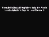 [Read Book] Wheat Belly Diet: A 14-Day Wheat Belly Diet Plan To Lose Belly Fat In 14 Days (Or
