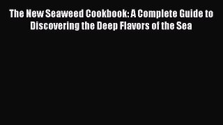 [Read Book] The New Seaweed Cookbook: A Complete Guide to Discovering the Deep Flavors of the