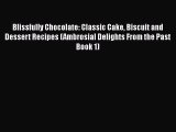 [Read Book] Blissfully Chocolate: Classic Cake Biscuit and Dessert Recipes (Ambrosial Delights