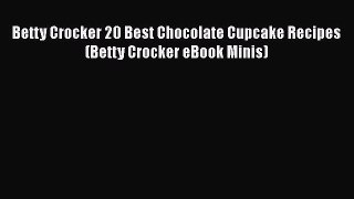 [Read Book] Betty Crocker 20 Best Chocolate Cupcake Recipes (Betty Crocker eBook Minis)  Read