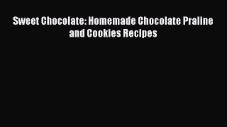 [Read Book] Sweet Chocolate: Homemade Chocolate Praline and Cookies Recipes  Read Online